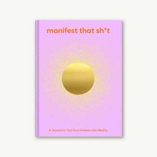 Manifest That Sh*t A Journal to Turn Your Dreams into Reality